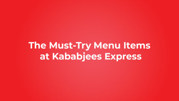 The Must-Try Menu Items at Kababjees Express