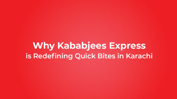 Why Kababjees Express is Redefining Quick Bites in Karachi